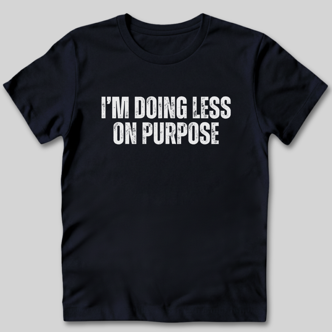 I'm Doing Less on Purpose T-Shirt