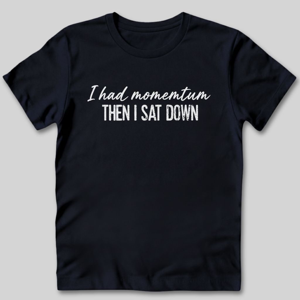 I Had Momentum Then I Sat Down T-Shirt