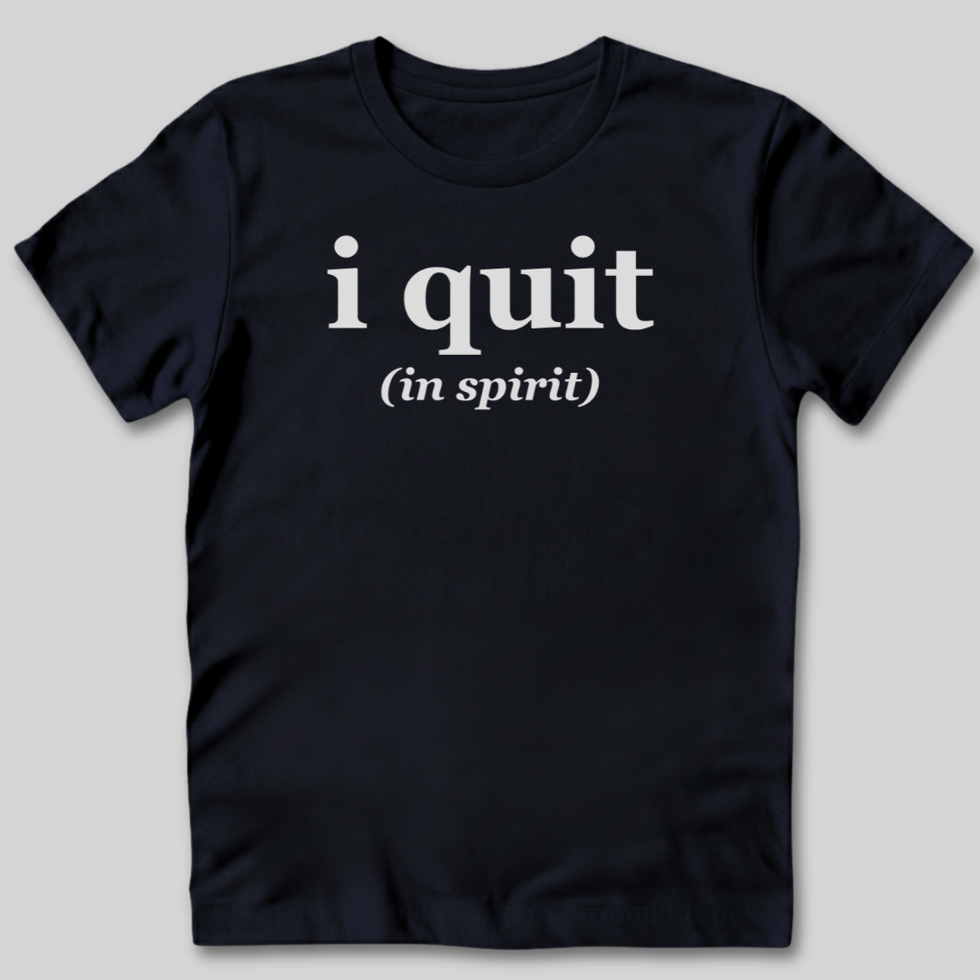 I Quit T-Shirt