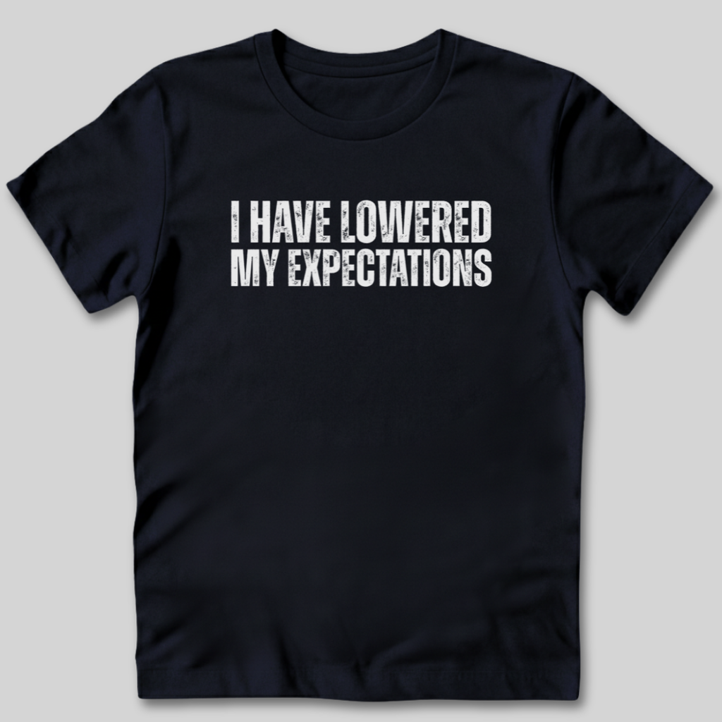 I Have Lowered My Expectations T-Shirt