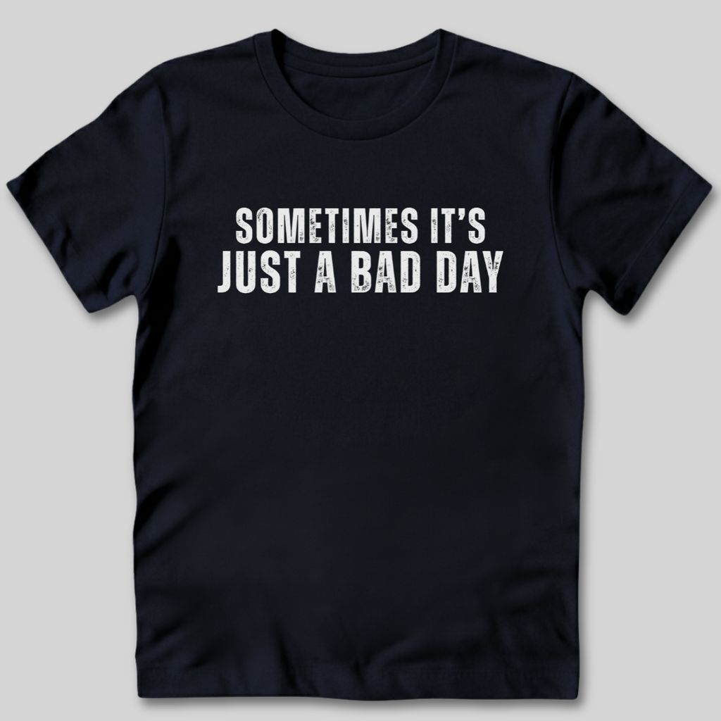 Sometimes It's Just a Bad Day T-Shirt