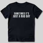 Sometimes It's Just a Bad Day T-Shirt