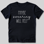 Maybe Swearing Will Help T-Shirt