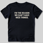I'm The Reason We Can't Have Nice Things T-Shirt