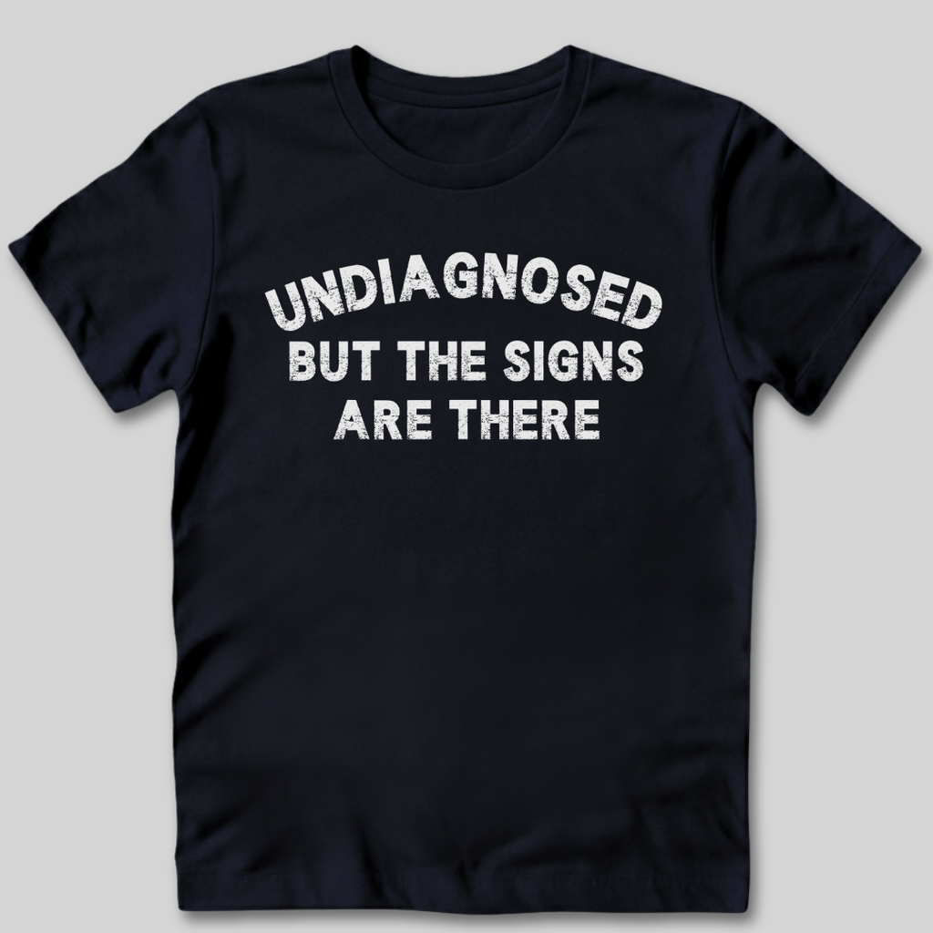 Undiagnosed But The Signs Are There T-Shirt