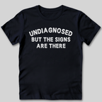 Undiagnosed But The Signs Are There T-Shirt