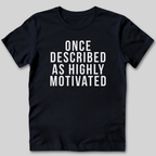 Once Described as Highly Motivated T-Shirt