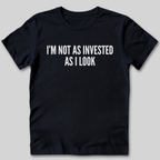 I'm Not As Invested As I Look T-Shirt