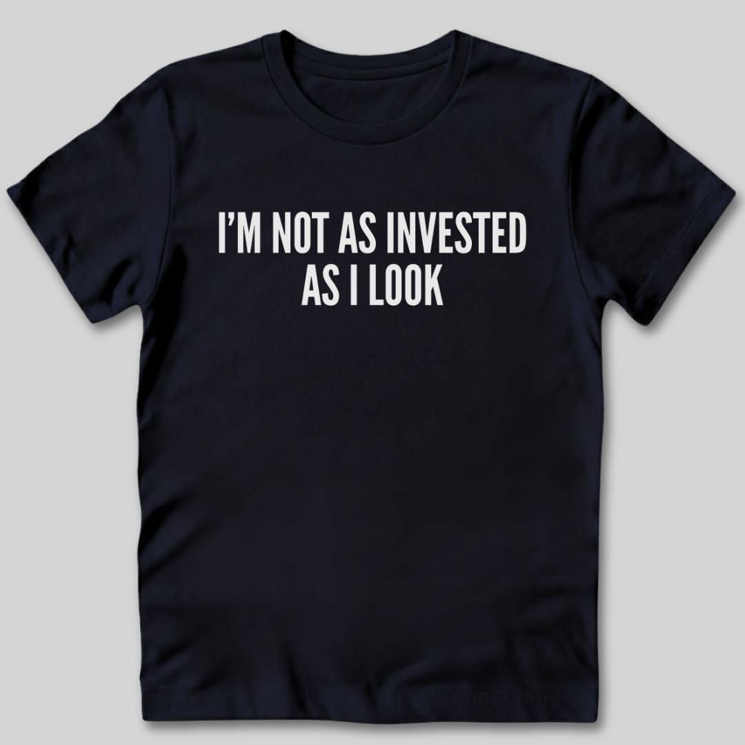 I'm Not As Invested As I Look T-Shirt