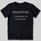 Aquarius I Disagree on Principle T-Shirt