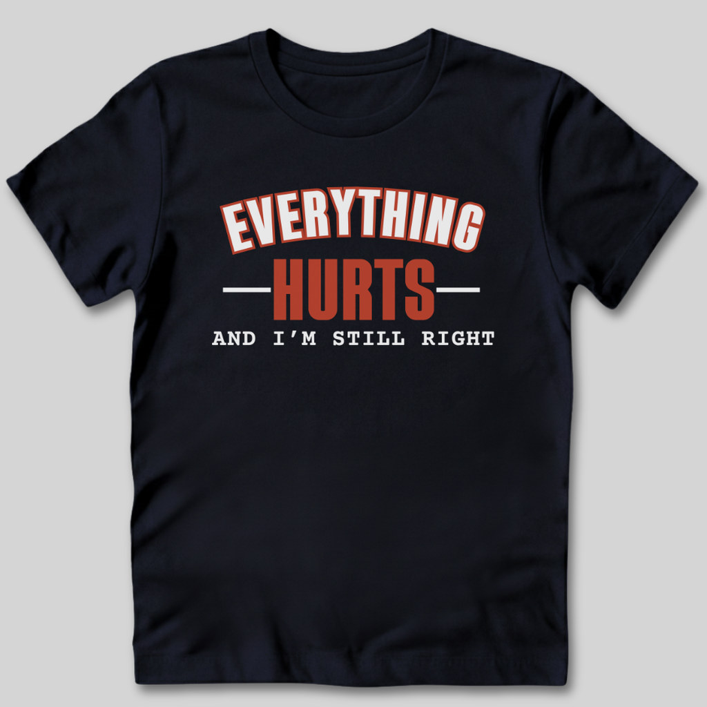 Everything Hurts and I'm Still Right T-Shirt