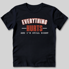 Everything Hurts and I'm Still Right T-Shirt