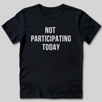 Not Participating Today T-Shirt