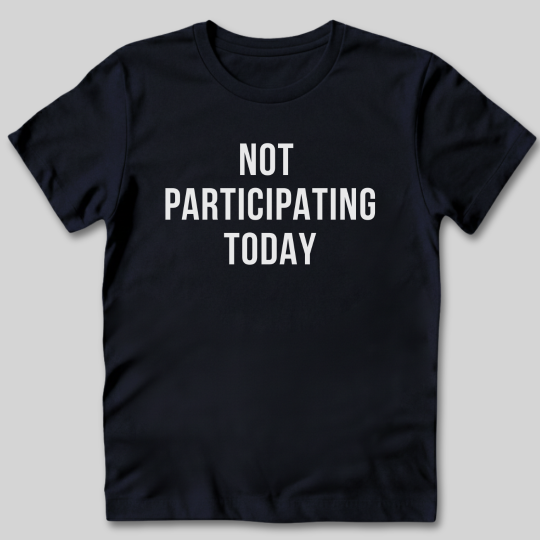 Not Participating Today T-Shirt