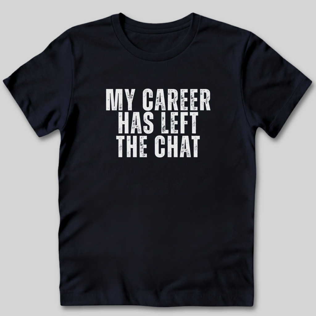 My Career Has Left the Chat T-Shirt