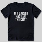 My Career Has Left the Chat T-Shirt