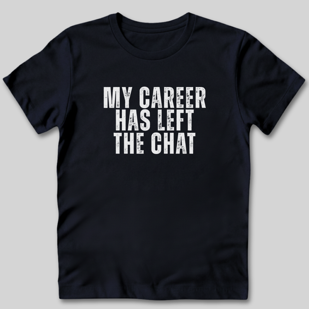 My Career Has Left the Chat T-Shirt