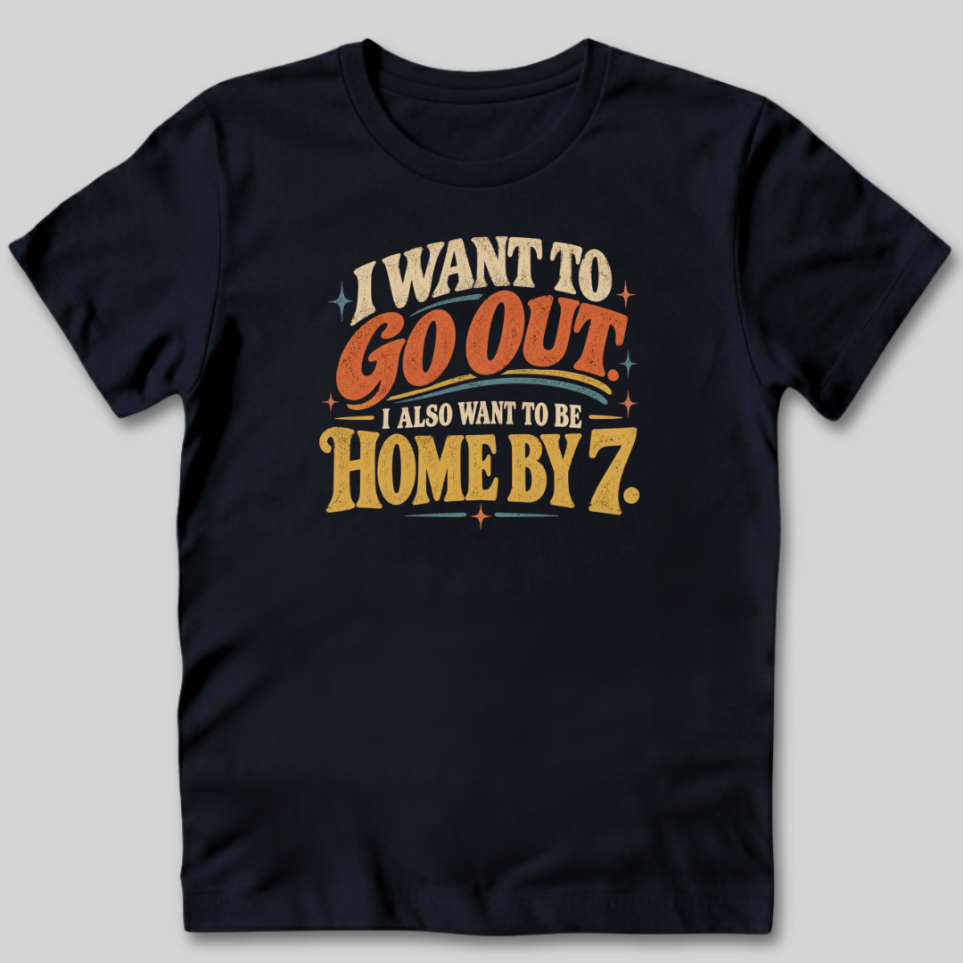 I Want To Be Home By 7 T-Shirt