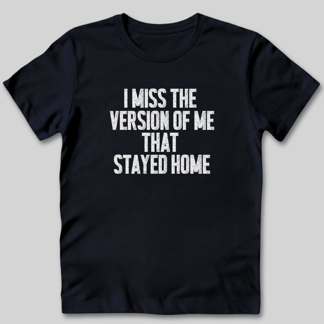 I Miss The Version of Me That Stayed Home T-Shirt