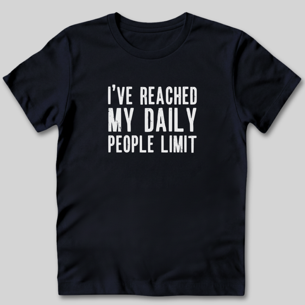 I've Reached My Daily People Limit T-Shirt