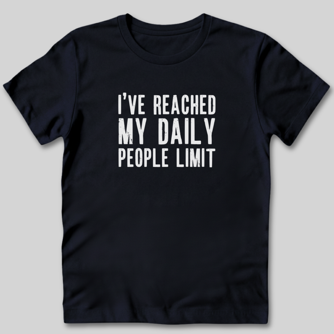 I've Reached My Daily People Limit T-Shirt