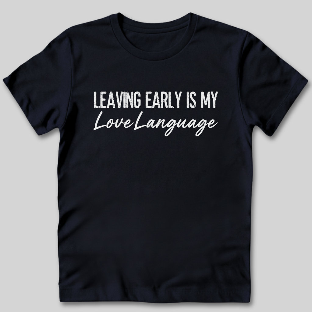 Leaving Early Is My Love Language T-Shirt