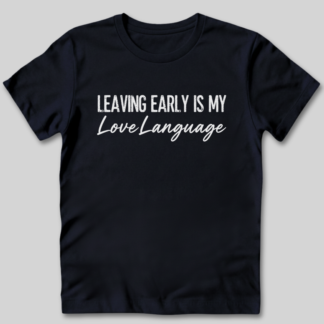 Leaving Early Is My Love Language T-Shirt