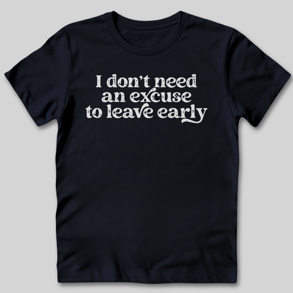 Don't Need An Excuse T-Shirt