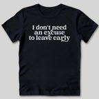 Don't Need An Excuse T-Shirt