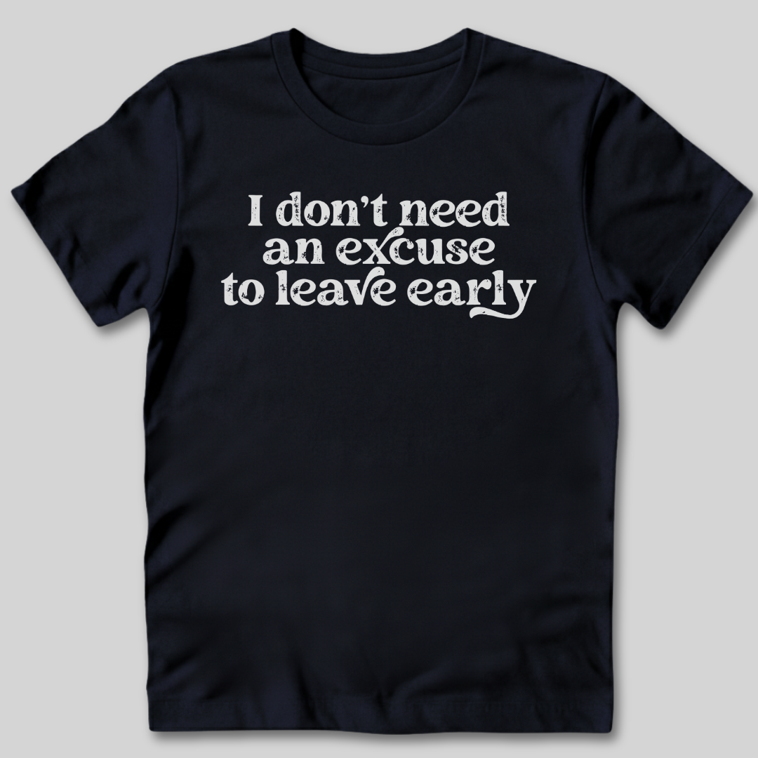 Don't Need An Excuse T-Shirt