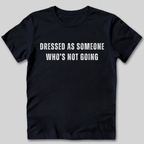 Dressed as Someone Who's Not Going T-Shirt