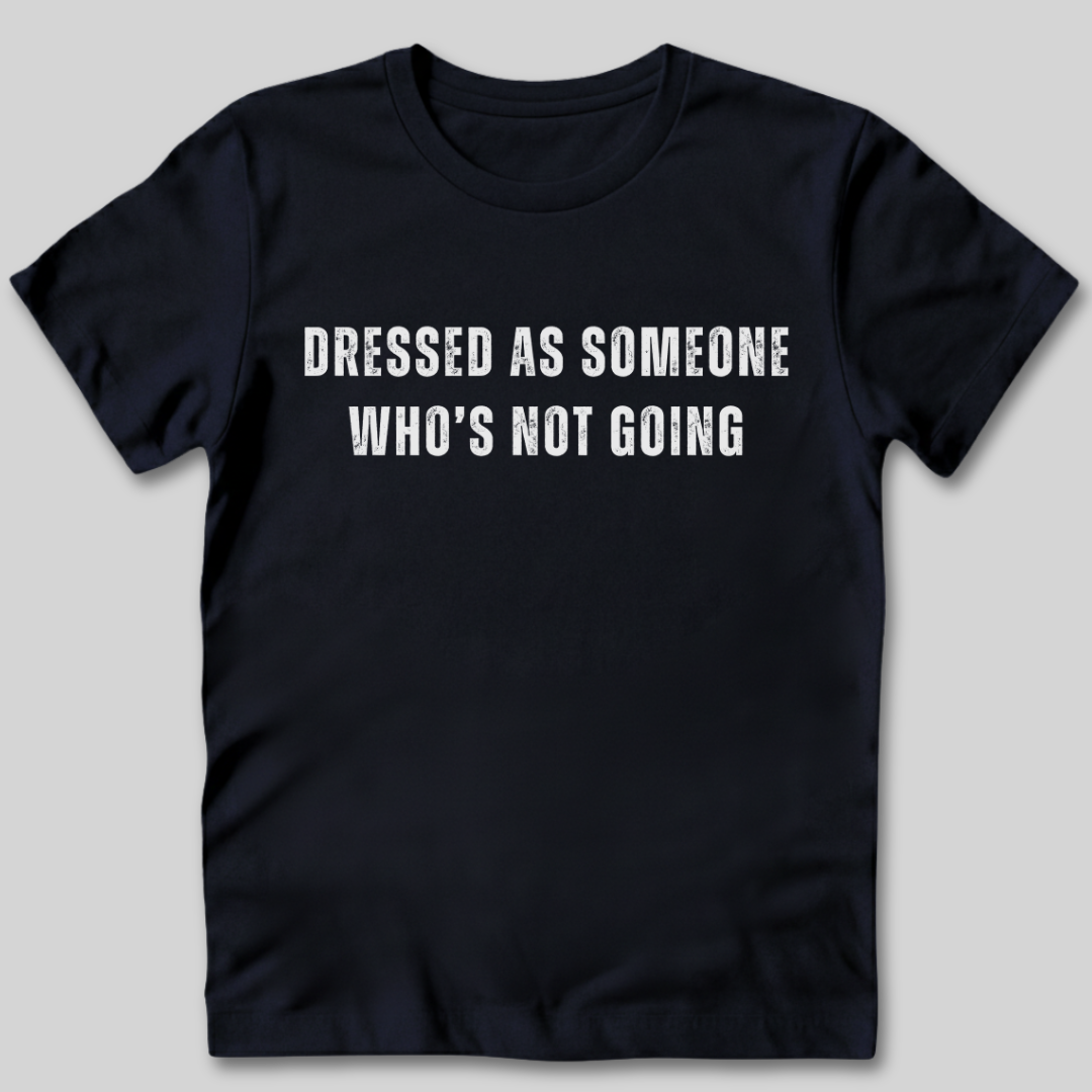 Dressed as Someone Who's Not Going T-Shirt