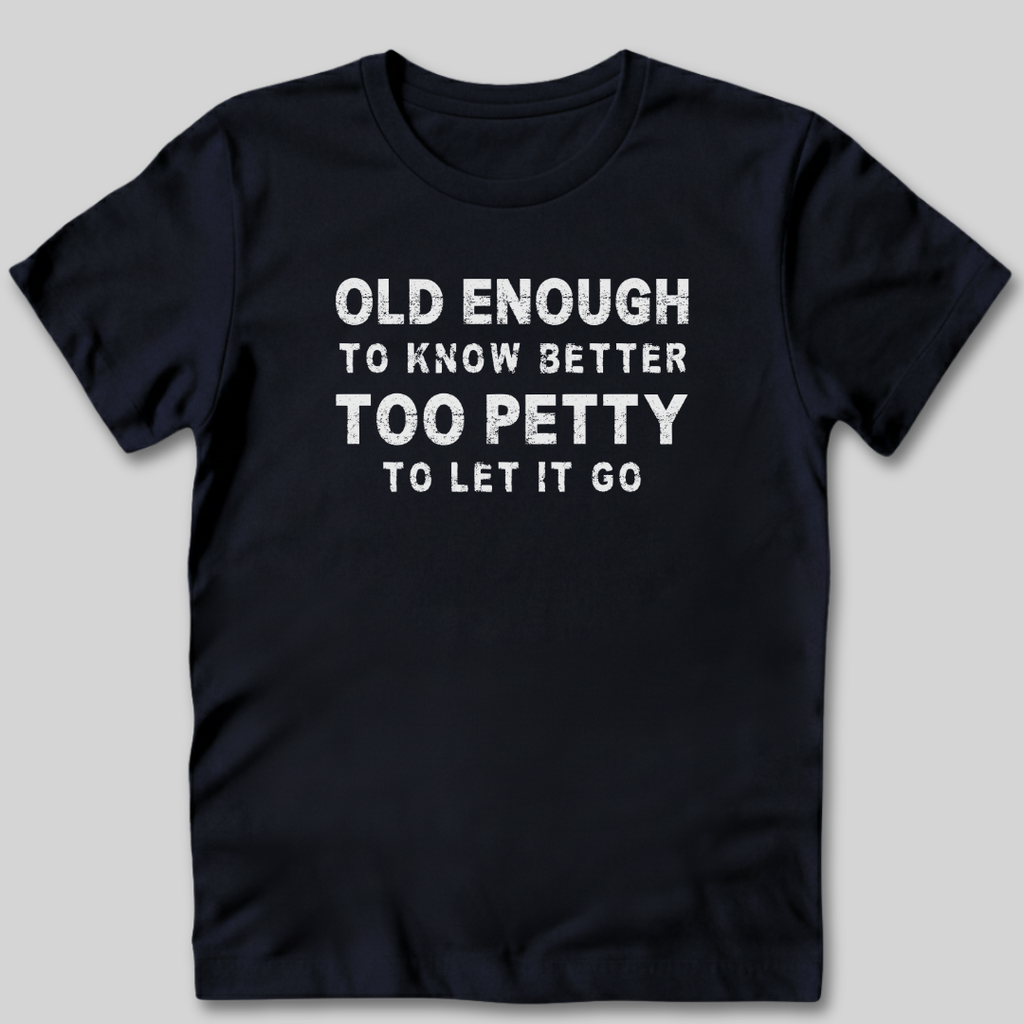 Too Petty To Let It Go T-Shirt
