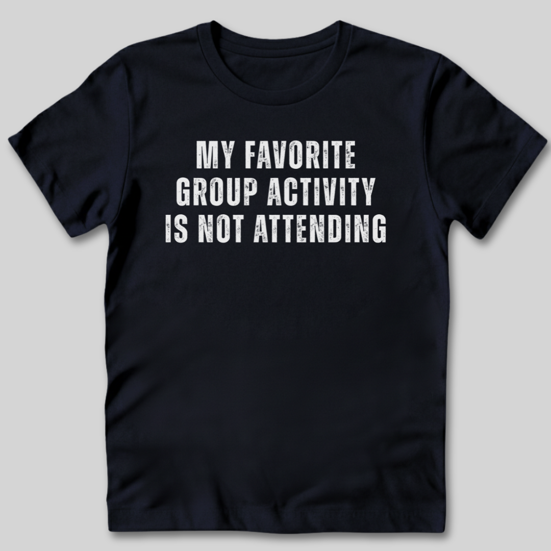 Group Activity Not Attending T-Shirt