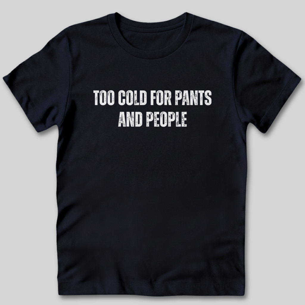 Too Cold for Pants and People T-Shirt