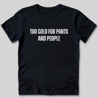 Too Cold for Pants and People T-Shirt