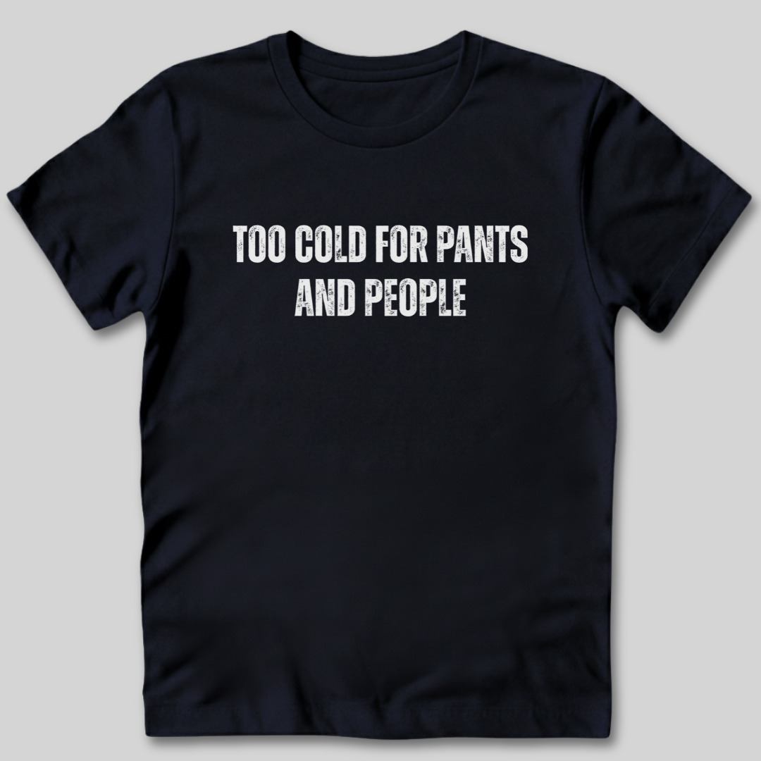 Too Cold for Pants and People T-Shirt
