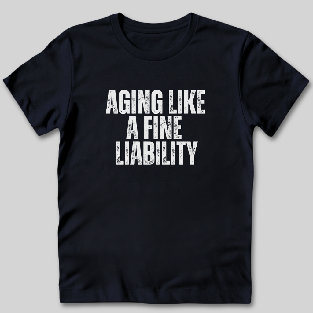 Aging Like a Fine Liability T-Shirt