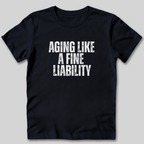 Aging Like a Fine Liability T-Shirt