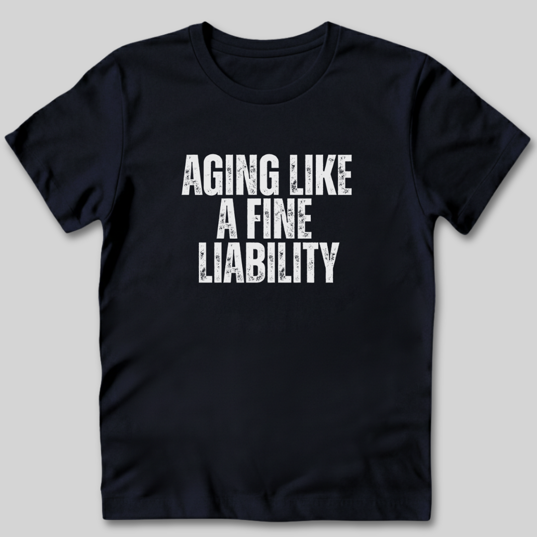 Aging Like a Fine Liability T-Shirt