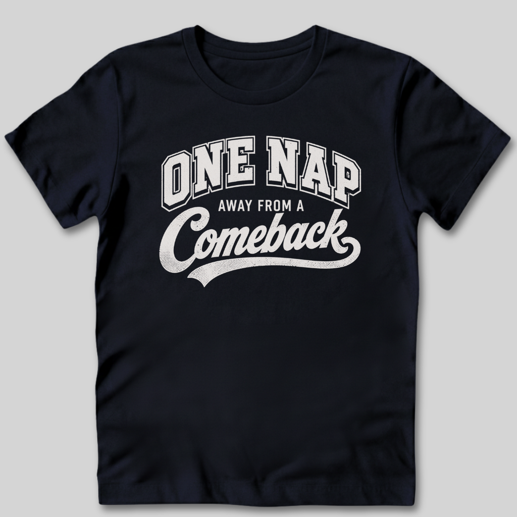 One Nap Away From A Comeback T-Shirt
