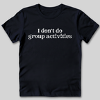 Don't Do Group Activities T-Shirt
