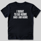 I Want to Go Home T-Shirt