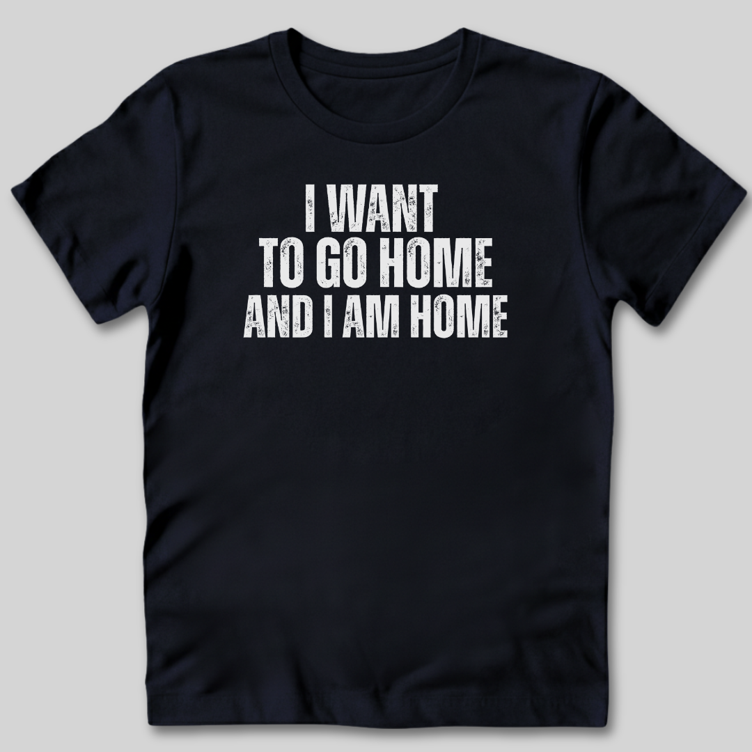I Want to Go Home T-Shirt