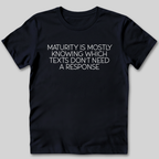Maturity is Knowing Which Texts Don't Need a Response T-Shirt