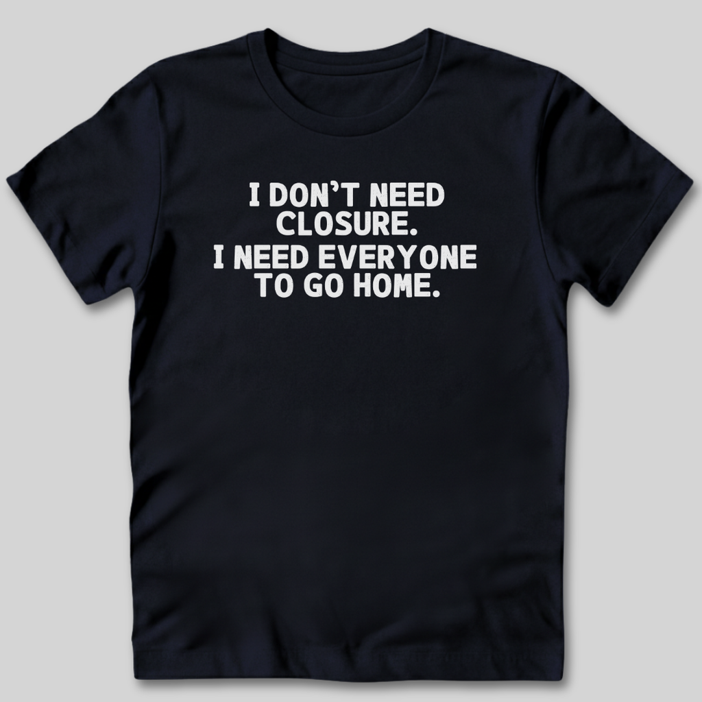 I Don't Need Closure T-Shirt