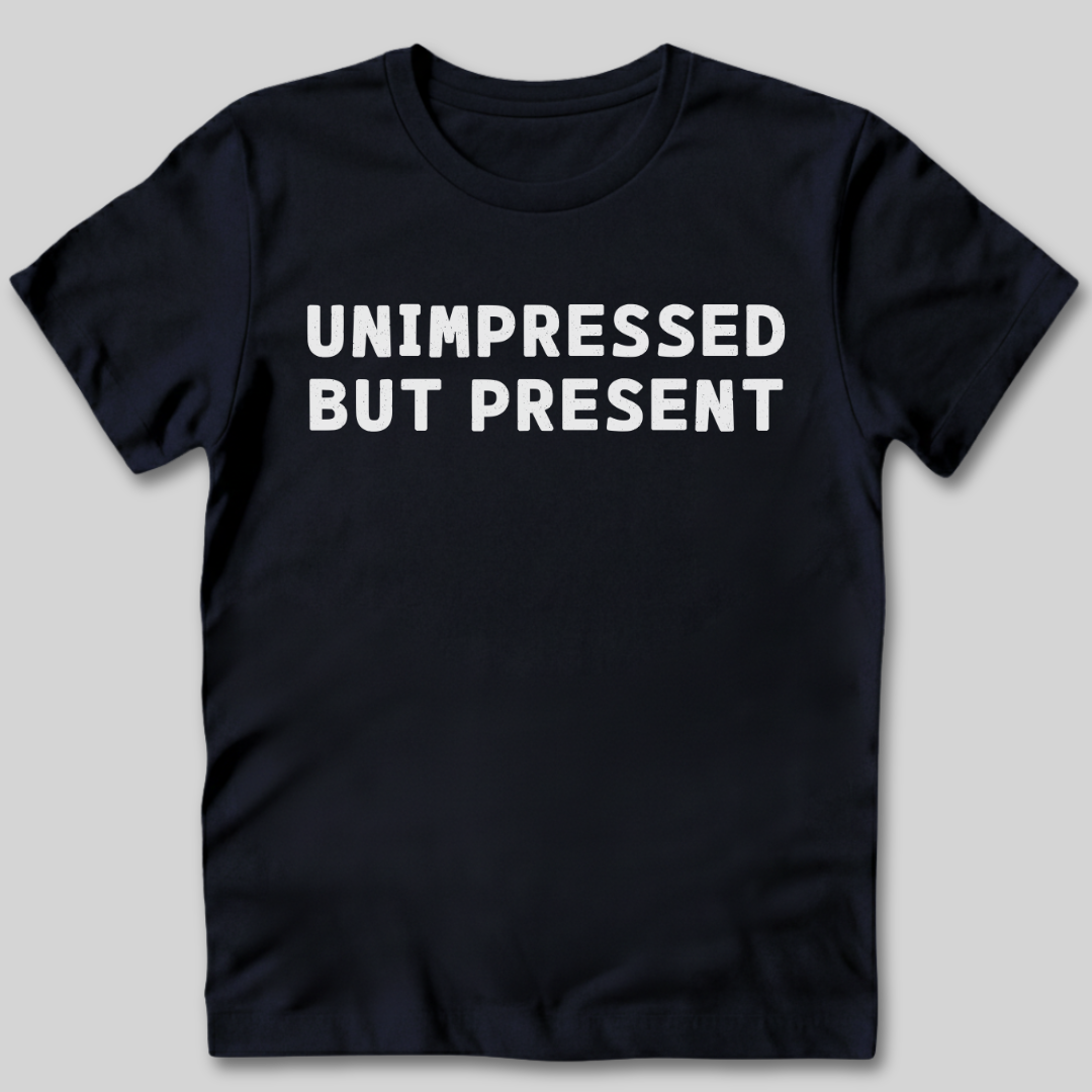 Unimpressed But Present T-Shirt