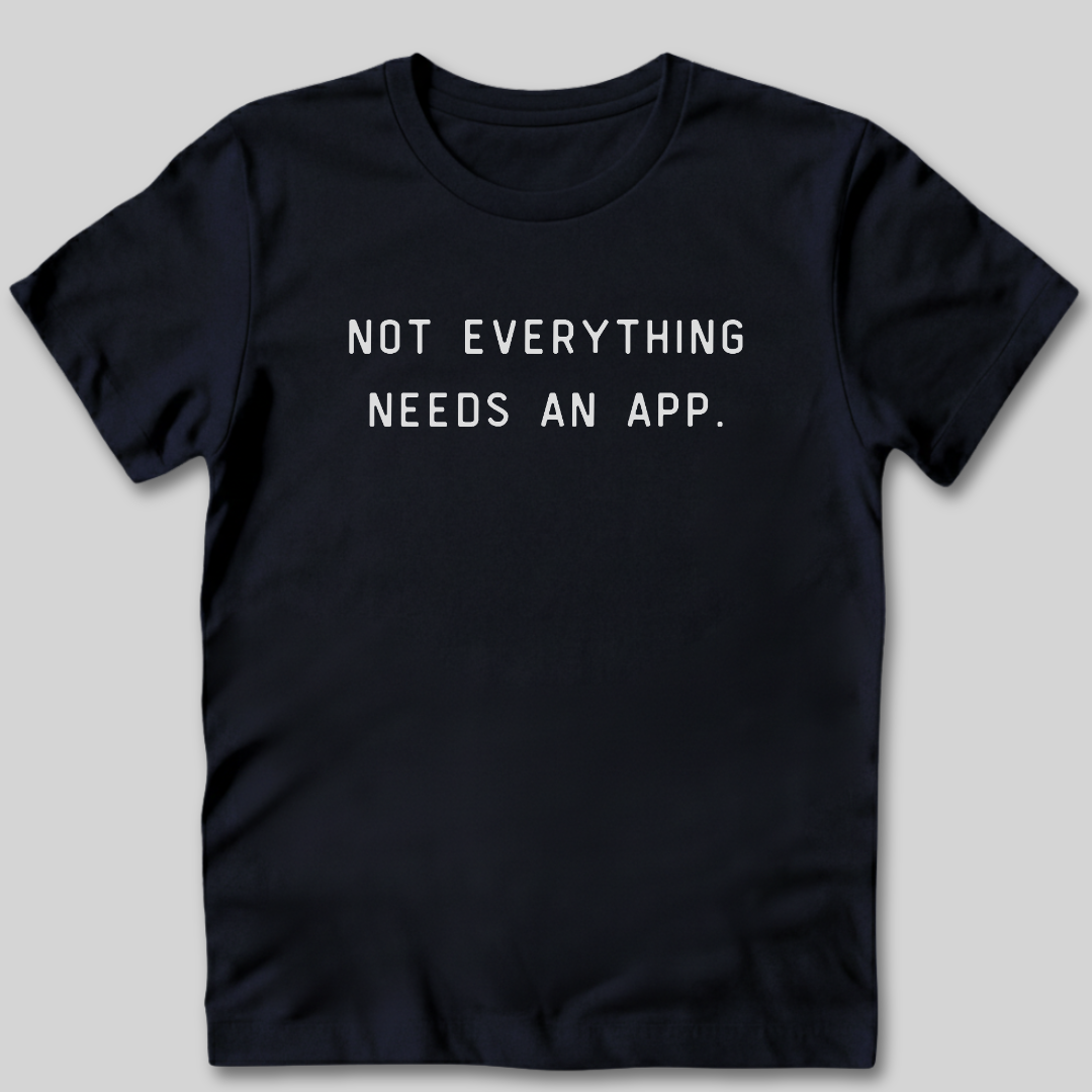 Not Everything Needs An App T-Shirt