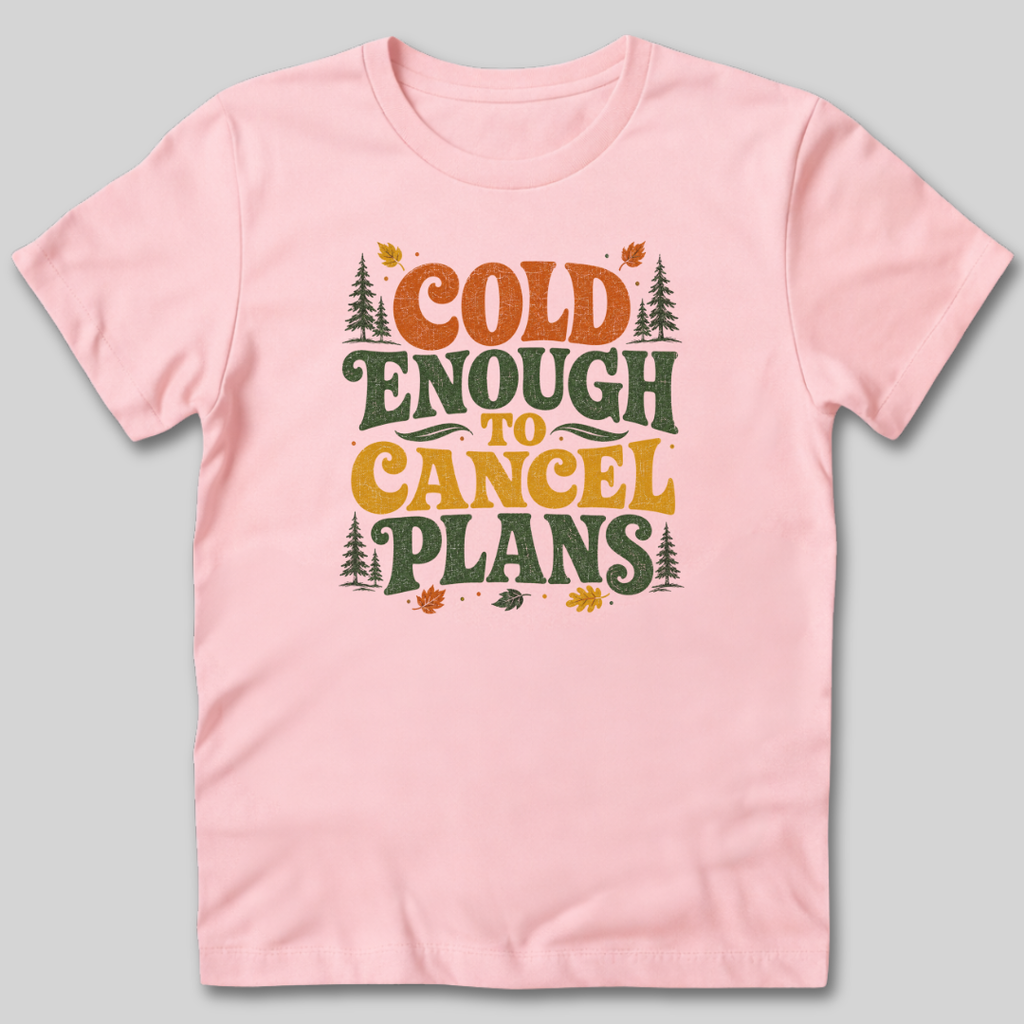 Cold Enough To Cancel Plans T-Shirt