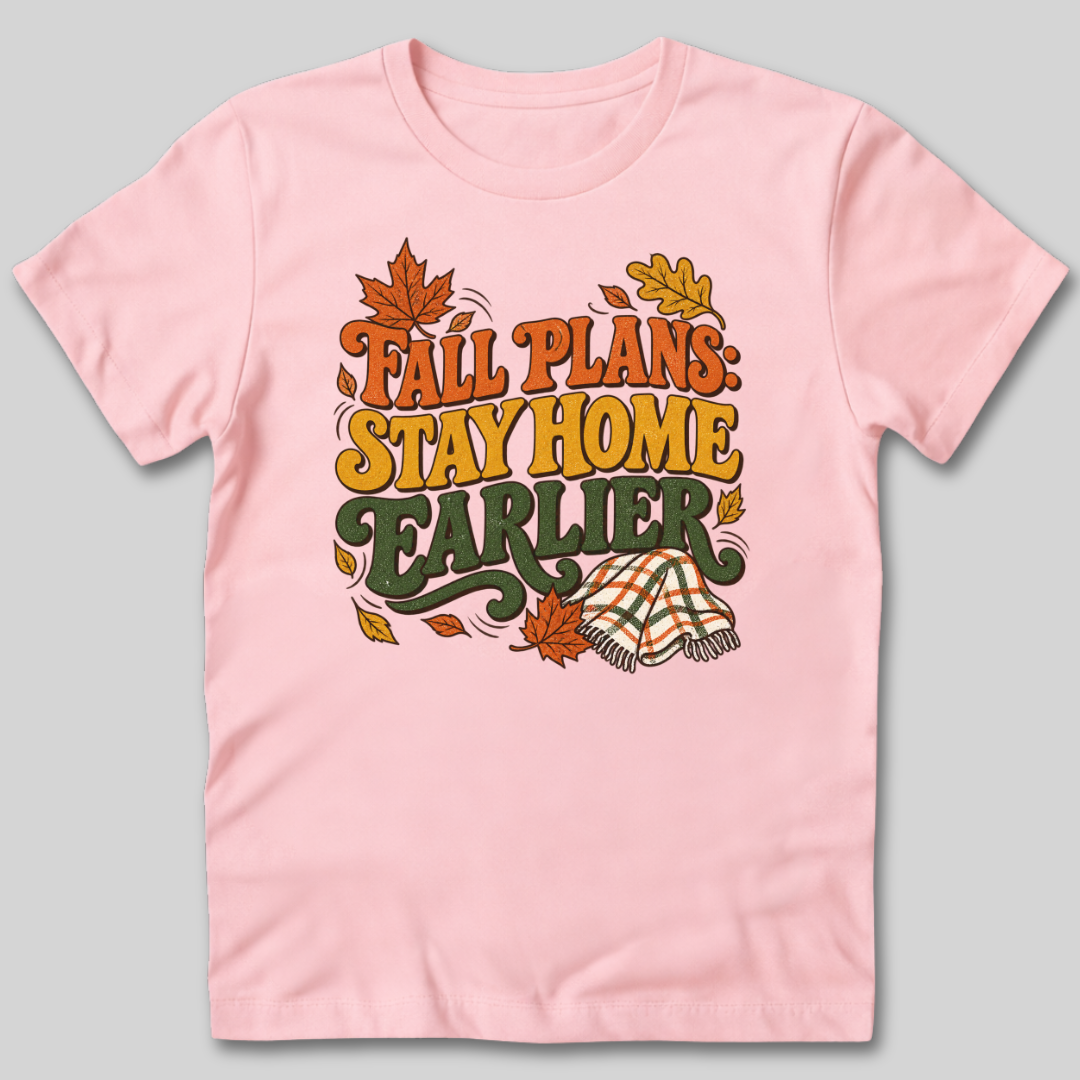 Fall Plans: Stay Home Earlier T-Shirt
